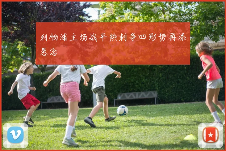 利物浦主场战平热刺争四形势再添悬念