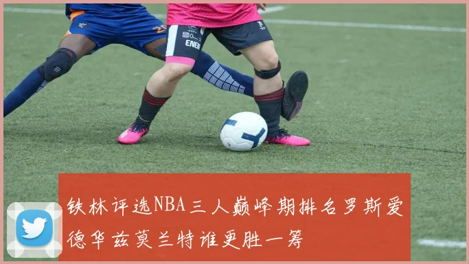 铁林评选NBA三人巅峰期排名罗斯爱德华兹莫兰特谁更胜一筹
